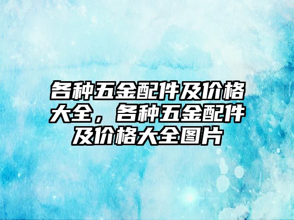 各種五金配件及價(jià)格大全，各種五金配件及價(jià)格大全圖片